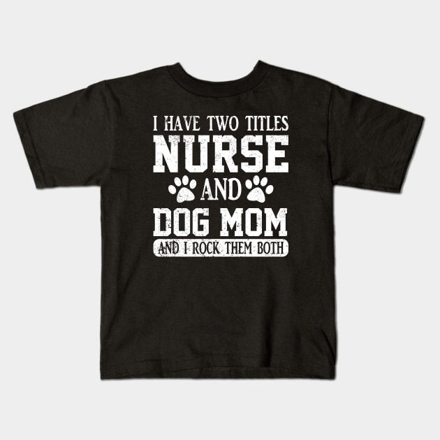 I Have Two Titles Nurse And Dog Mom And I Rock Them Both Kids T-Shirt by ChrifBouglas